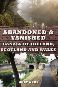 Abandoned & Vanished Canals of Ireland, Scotland and Wales